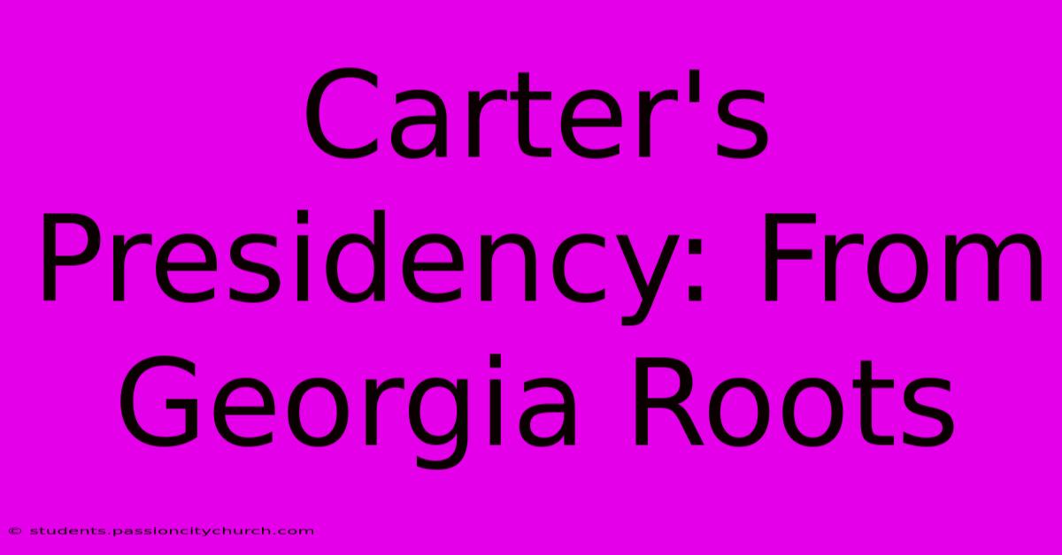 Carter's Presidency: From Georgia Roots