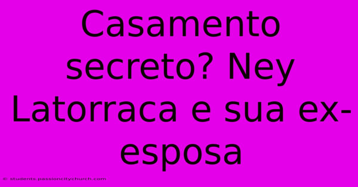 Casamento Secreto? Ney Latorraca E Sua Ex-esposa