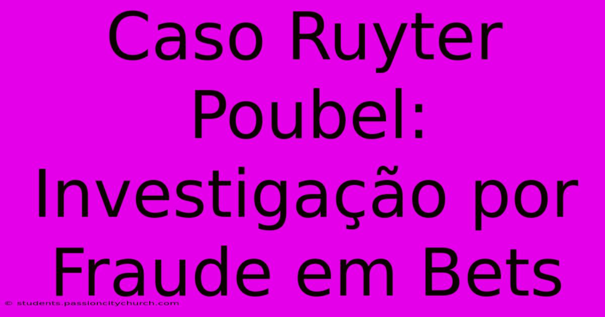 Caso Ruyter Poubel: Investigação Por Fraude Em Bets