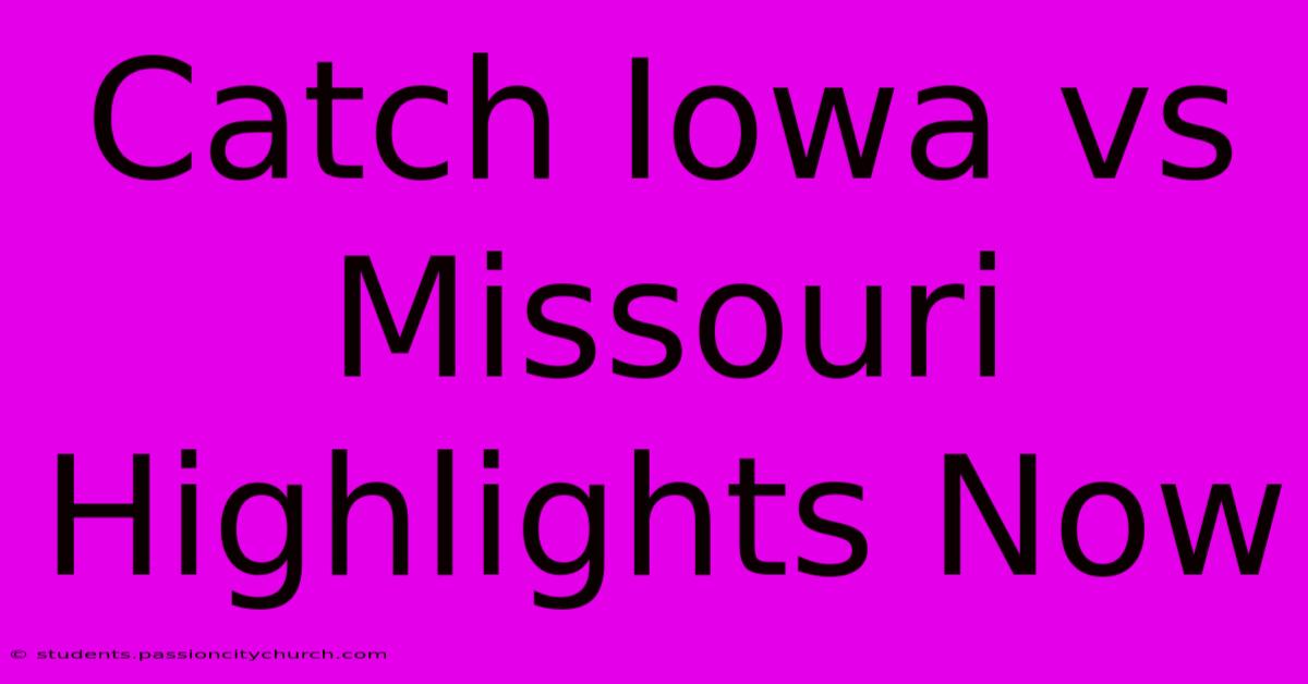 Catch Iowa Vs Missouri Highlights Now