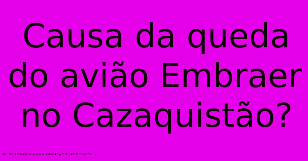 Causa Da Queda Do Avião Embraer No Cazaquistão?