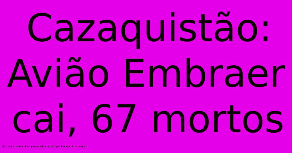 Cazaquistão: Avião Embraer Cai, 67 Mortos