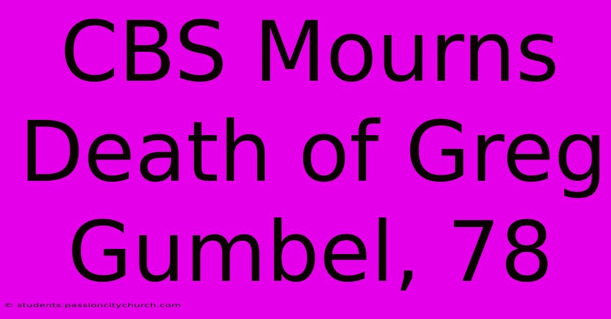 CBS Mourns Death Of Greg Gumbel, 78