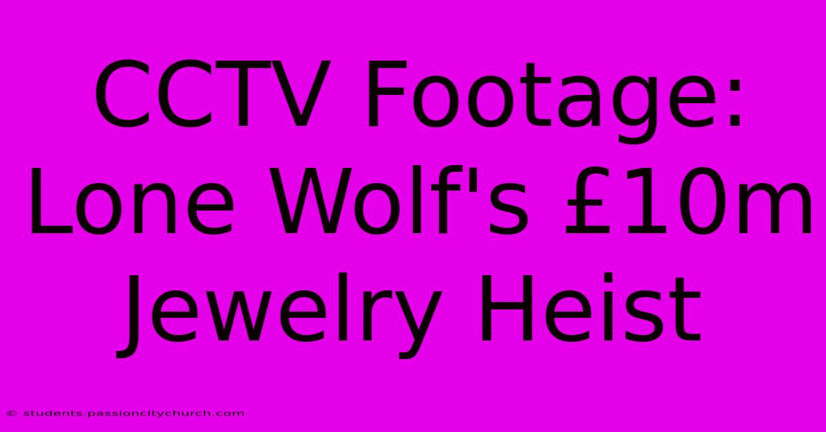 CCTV Footage: Lone Wolf's £10m Jewelry Heist