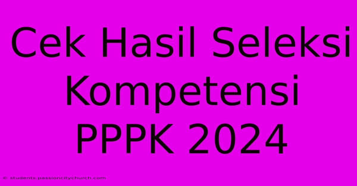 Cek Hasil Seleksi Kompetensi PPPK 2024