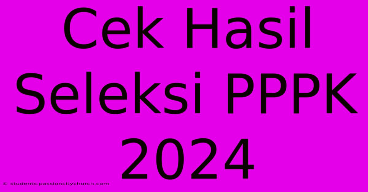 Cek Hasil Seleksi PPPK 2024