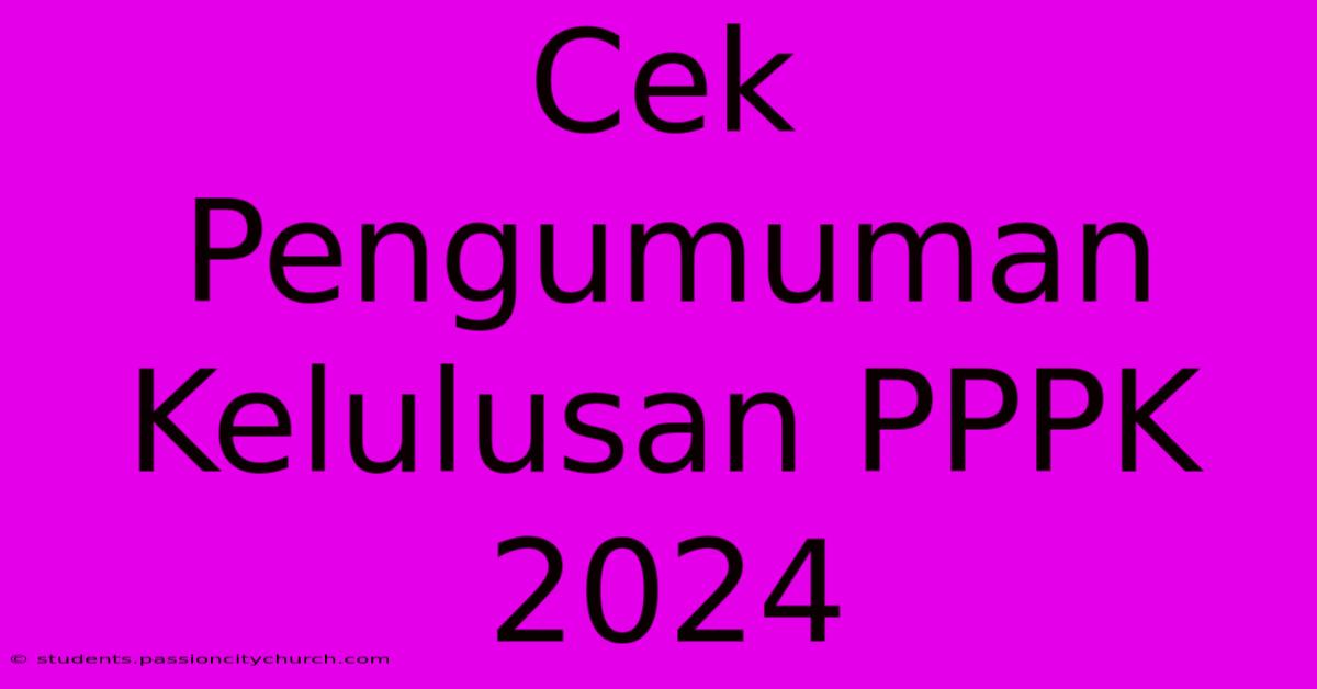 Cek Pengumuman Kelulusan PPPK 2024