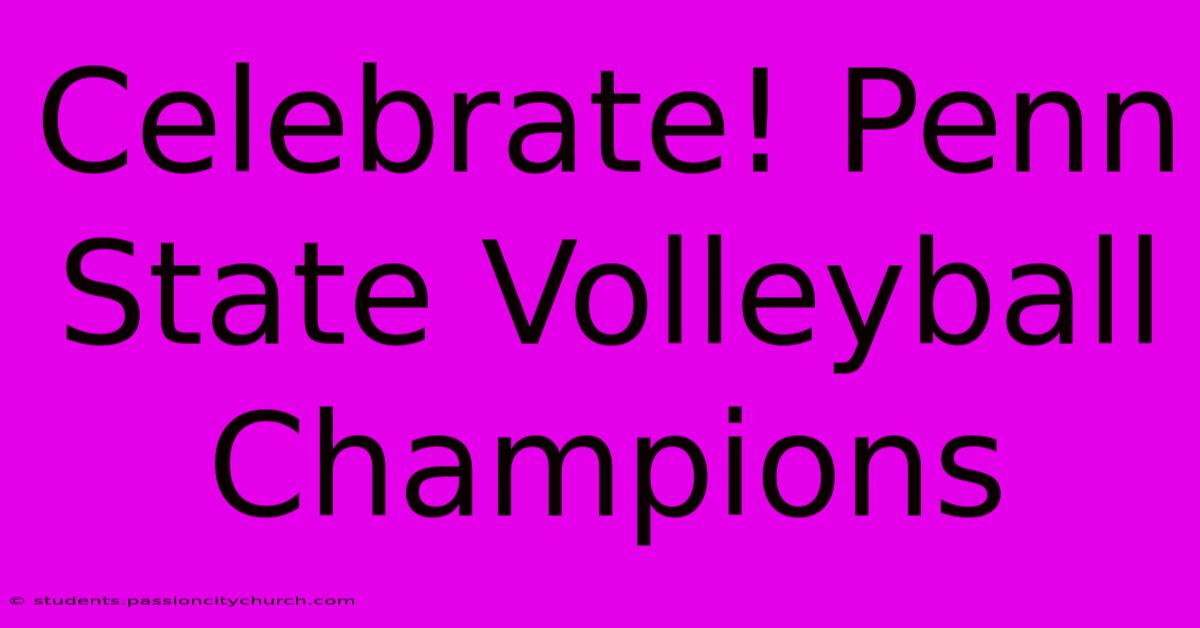 Celebrate! Penn State Volleyball Champions