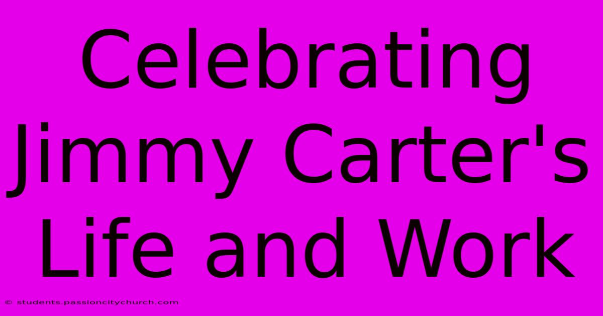 Celebrating Jimmy Carter's Life And Work