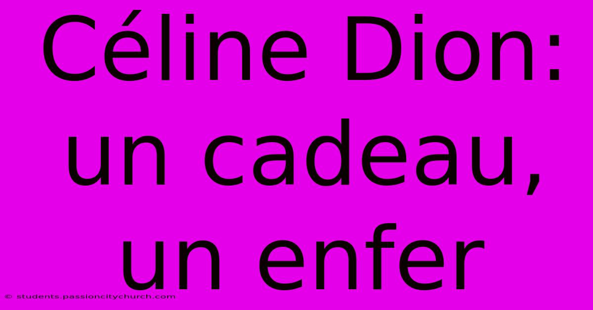 Céline Dion: Un Cadeau, Un Enfer