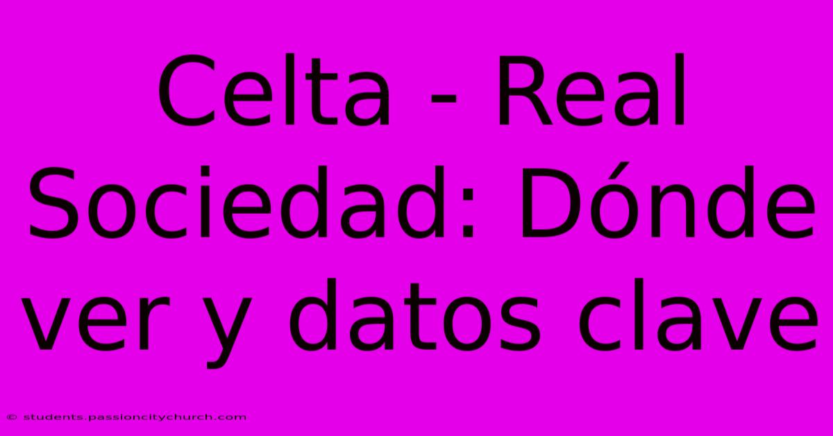 Celta - Real Sociedad: Dónde Ver Y Datos Clave