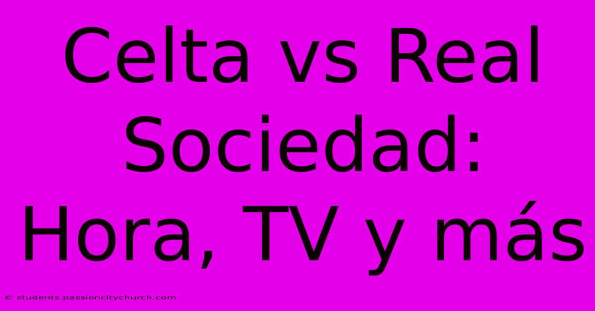 Celta Vs Real Sociedad: Hora, TV Y Más