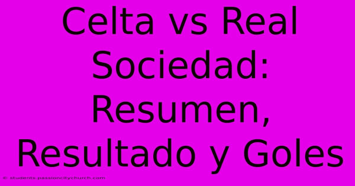 Celta Vs Real Sociedad: Resumen, Resultado Y Goles