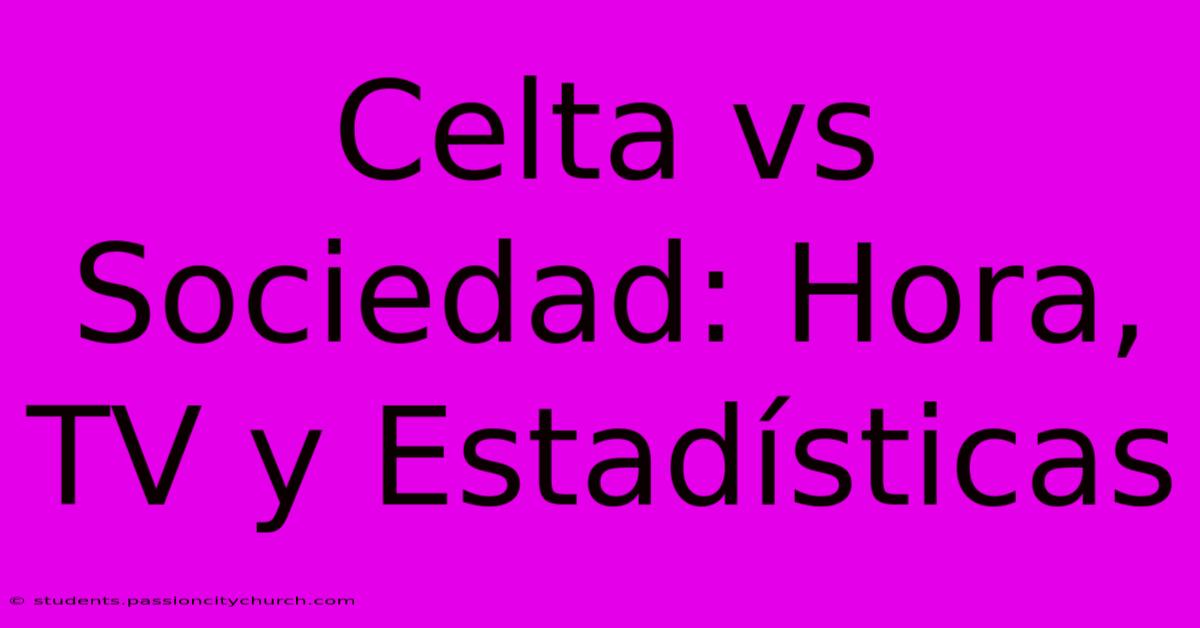 Celta Vs Sociedad: Hora, TV Y Estadísticas