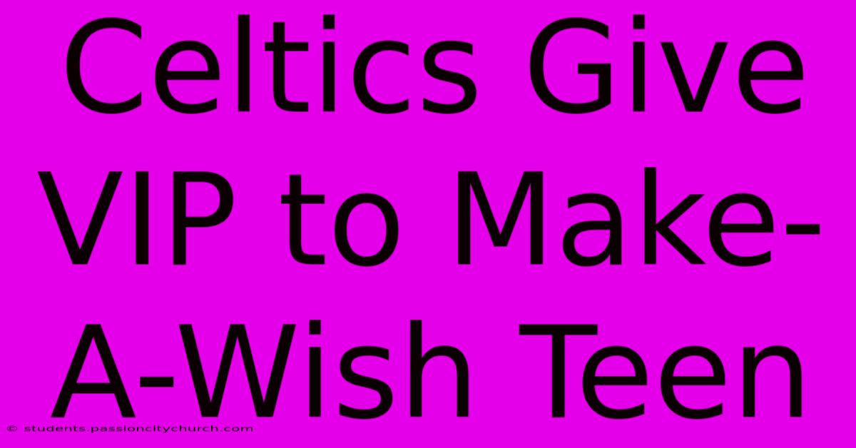 Celtics Give VIP To Make-A-Wish Teen