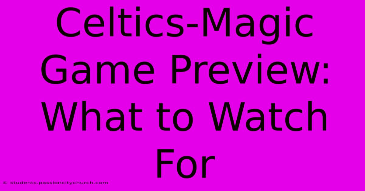 Celtics-Magic Game Preview: What To Watch For