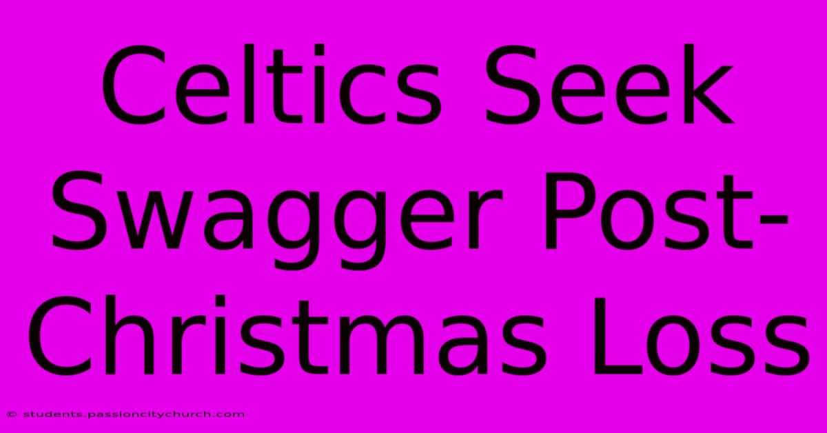 Celtics Seek Swagger Post-Christmas Loss