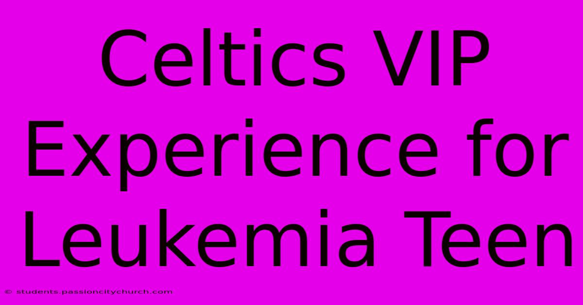 Celtics VIP Experience For Leukemia Teen