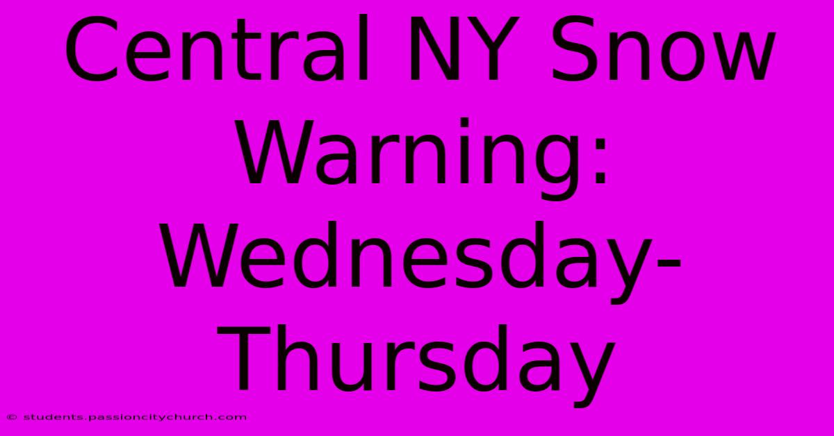 Central NY Snow Warning: Wednesday-Thursday