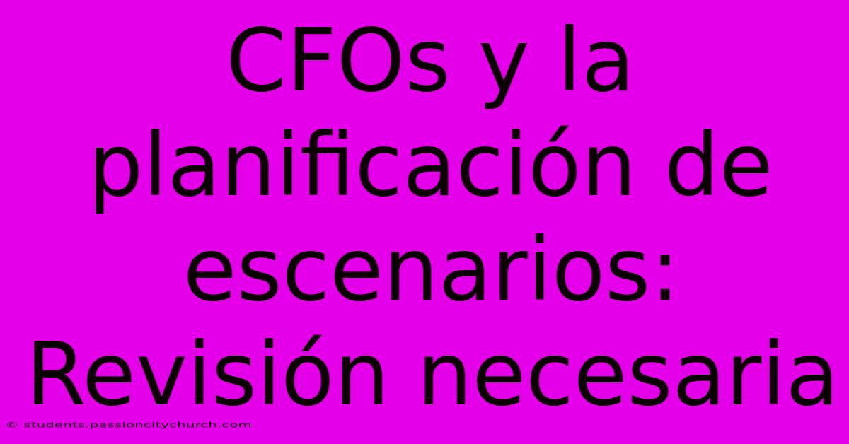 CFOs Y La Planificación De Escenarios: Revisión Necesaria