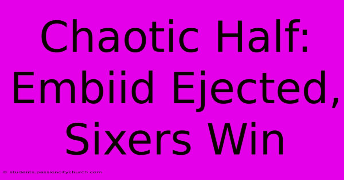 Chaotic Half: Embiid Ejected, Sixers Win