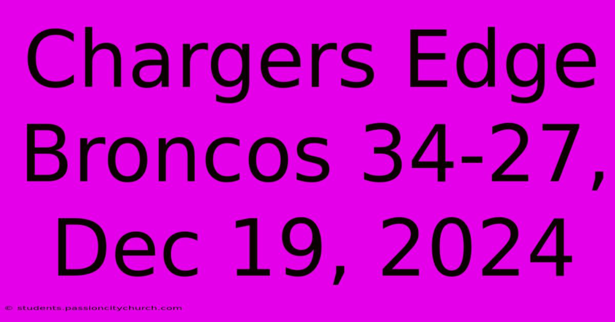 Chargers Edge Broncos 34-27, Dec 19, 2024