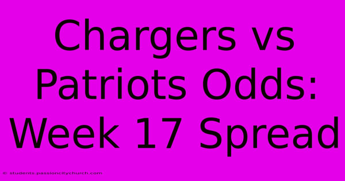 Chargers Vs Patriots Odds: Week 17 Spread