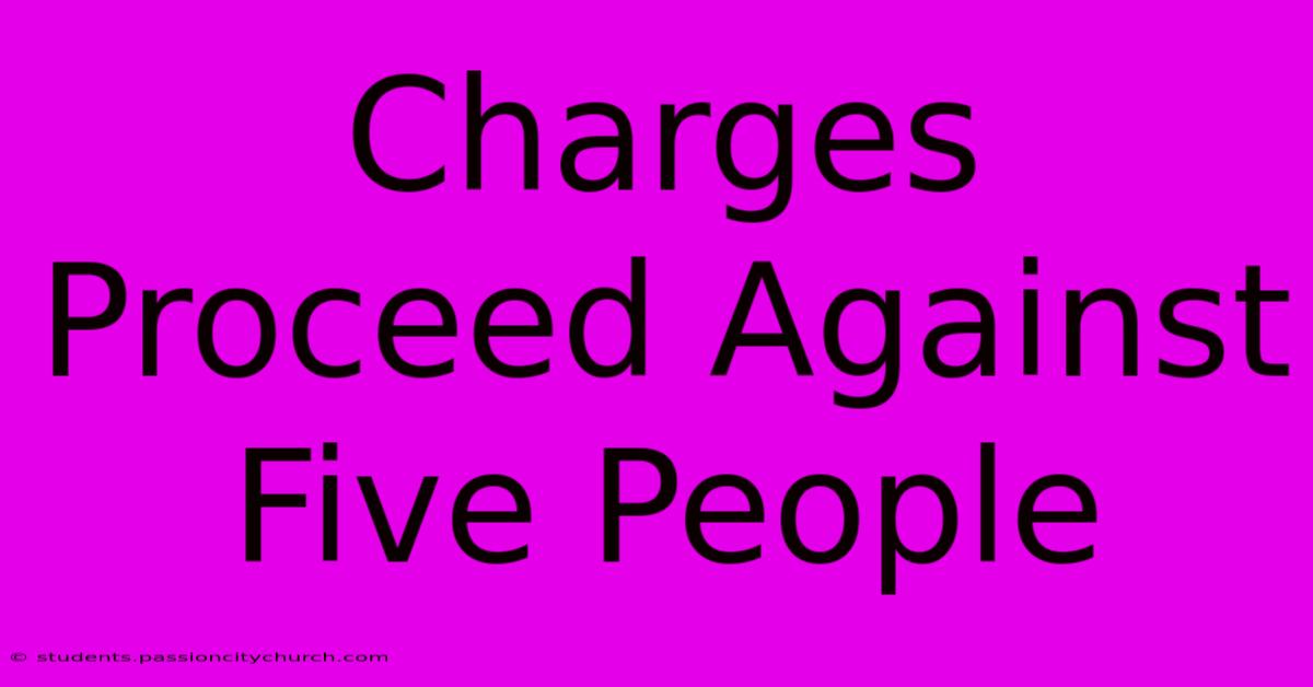 Charges Proceed Against Five People