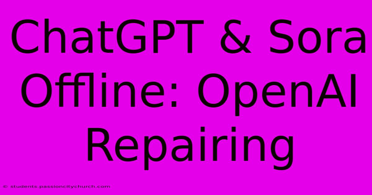 ChatGPT & Sora Offline: OpenAI Repairing