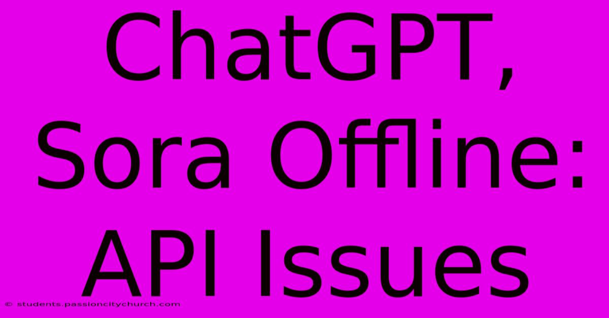 ChatGPT, Sora Offline: API Issues