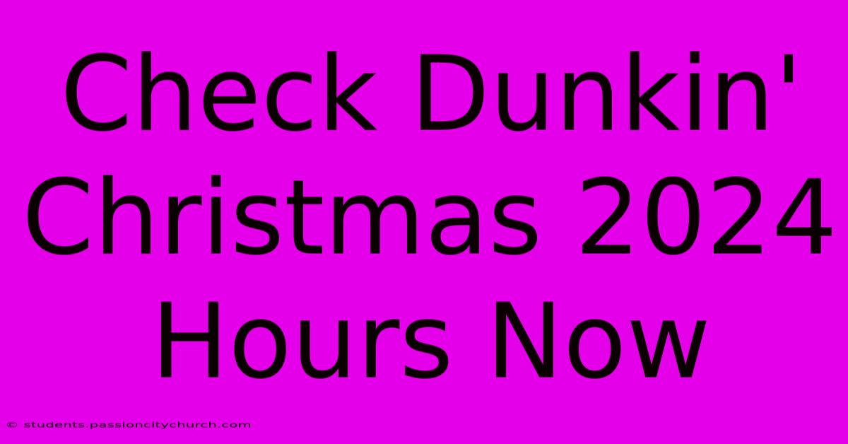 Check Dunkin' Christmas 2024 Hours Now