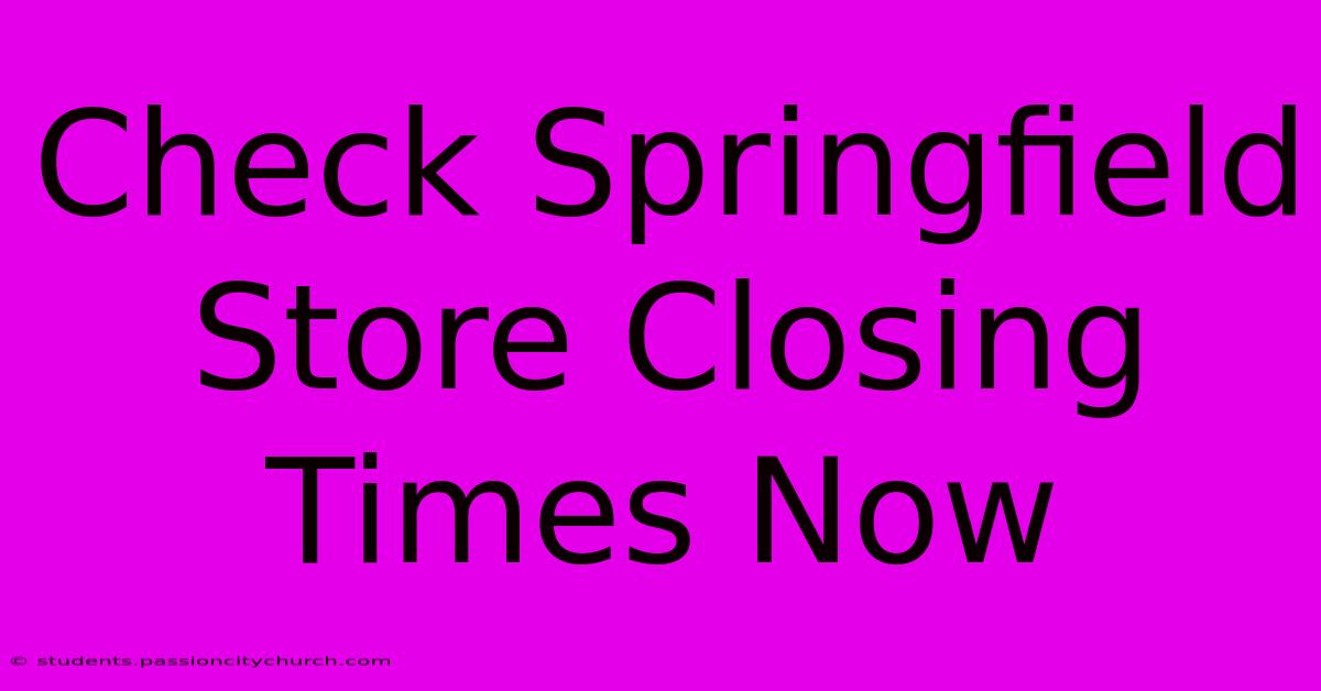 Check Springfield Store Closing Times Now