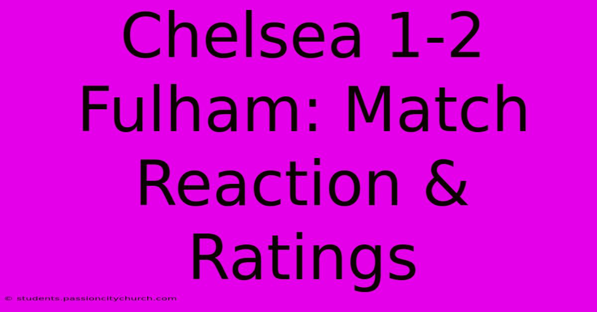 Chelsea 1-2 Fulham: Match Reaction & Ratings