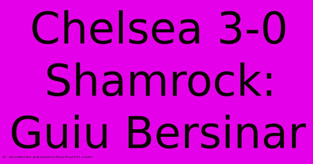 Chelsea 3-0 Shamrock: Guiu Bersinar