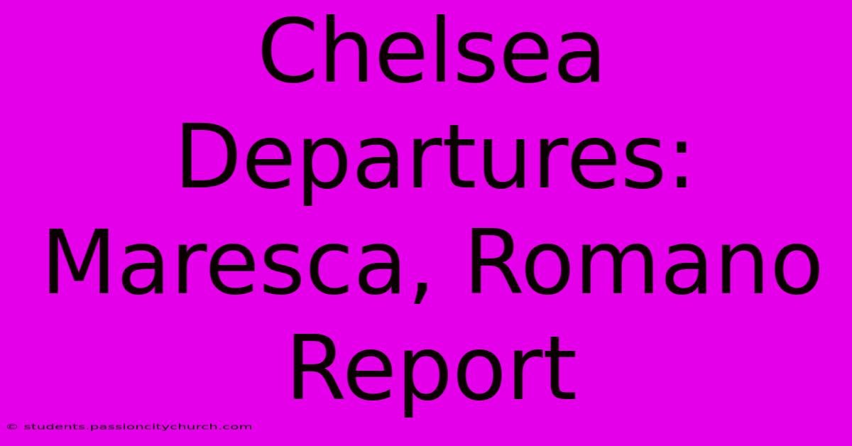 Chelsea Departures: Maresca, Romano Report