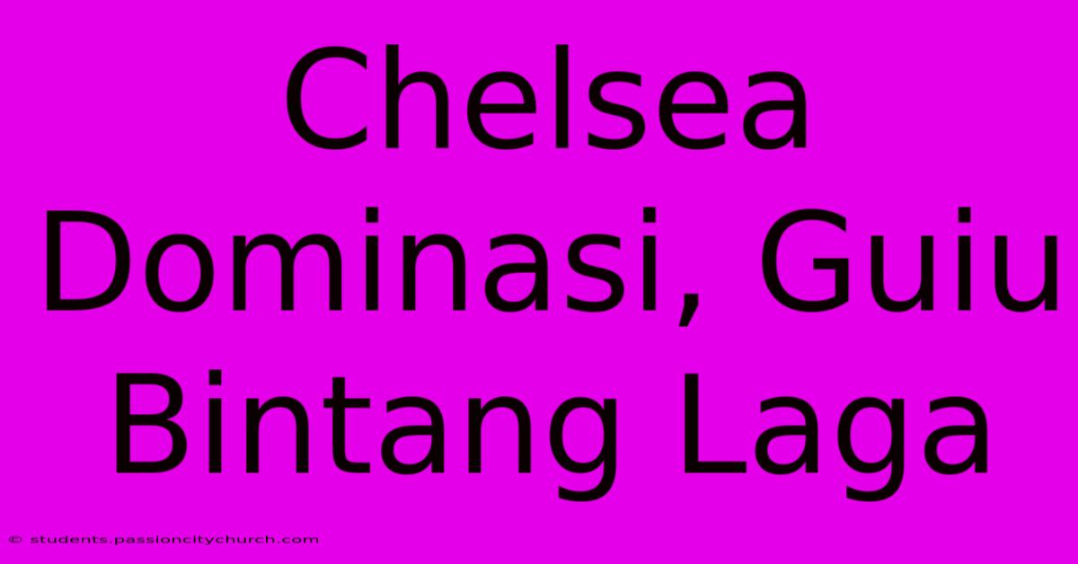 Chelsea Dominasi, Guiu Bintang Laga