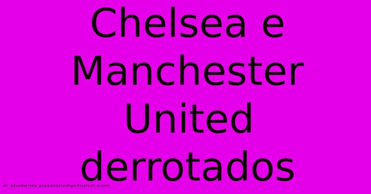 Chelsea E Manchester United Derrotados