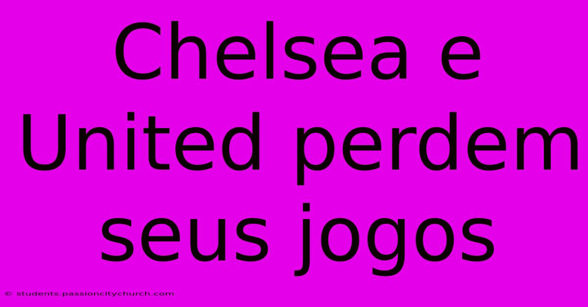 Chelsea E United Perdem Seus Jogos