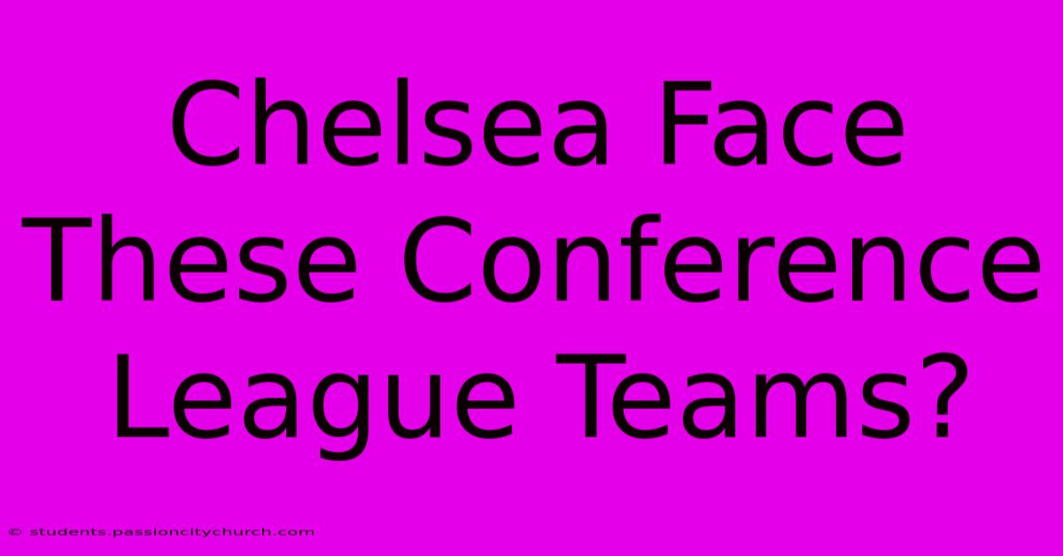 Chelsea Face These Conference League Teams?