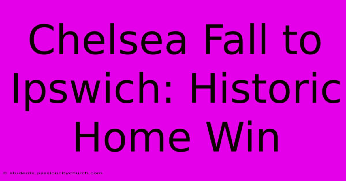 Chelsea Fall To Ipswich: Historic Home Win