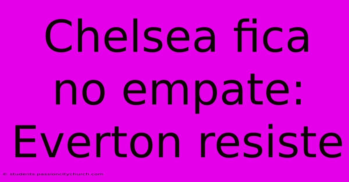 Chelsea Fica No Empate: Everton Resiste