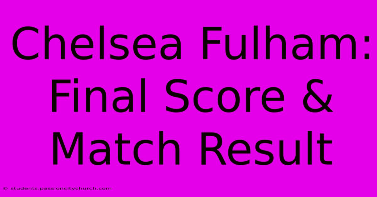 Chelsea Fulham: Final Score & Match Result