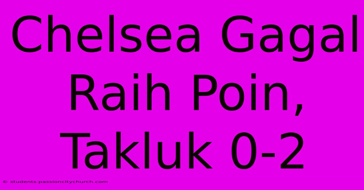 Chelsea Gagal Raih Poin, Takluk 0-2