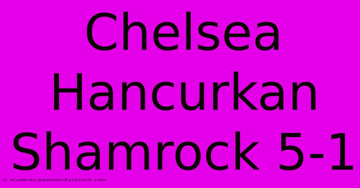 Chelsea Hancurkan Shamrock 5-1