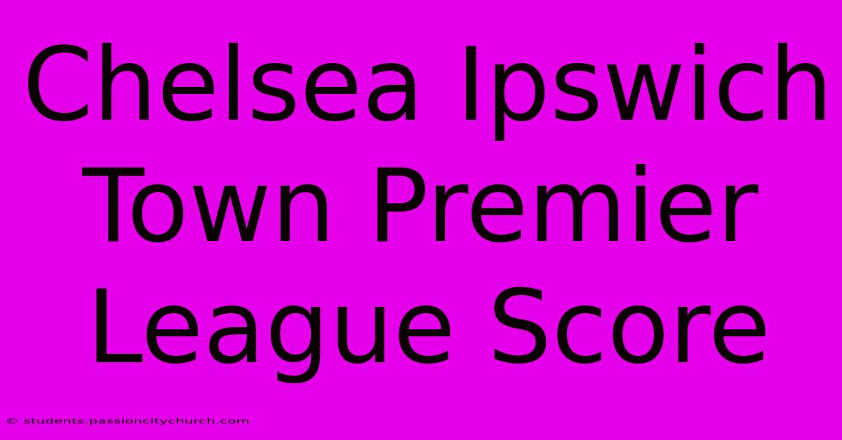 Chelsea Ipswich Town Premier League Score