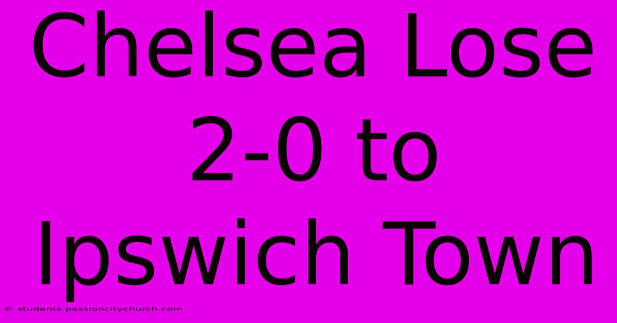 Chelsea Lose 2-0 To Ipswich Town