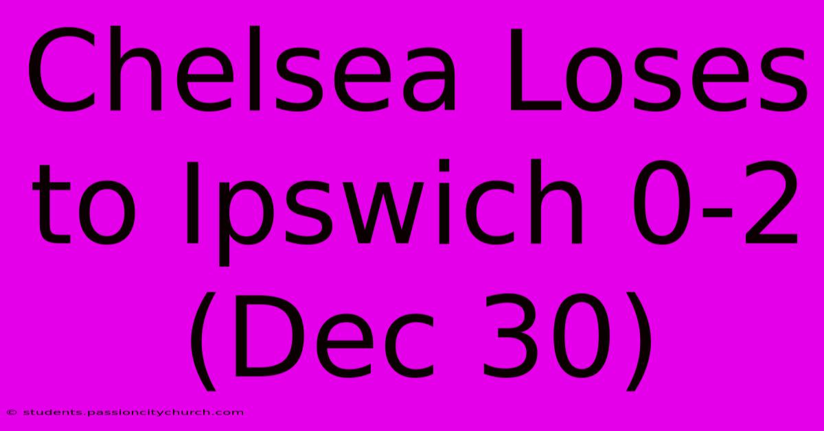 Chelsea Loses To Ipswich 0-2 (Dec 30)