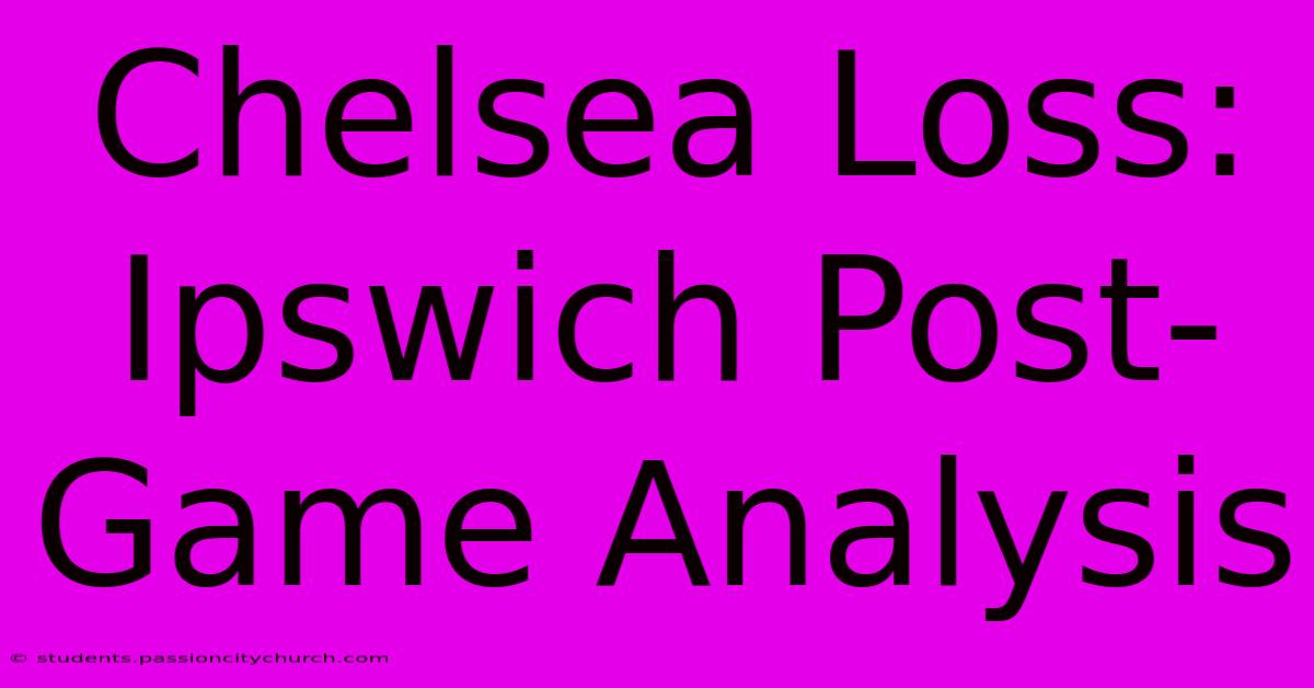 Chelsea Loss: Ipswich Post-Game Analysis