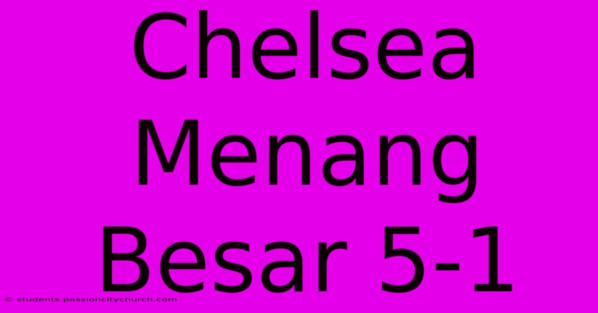 Chelsea Menang Besar 5-1