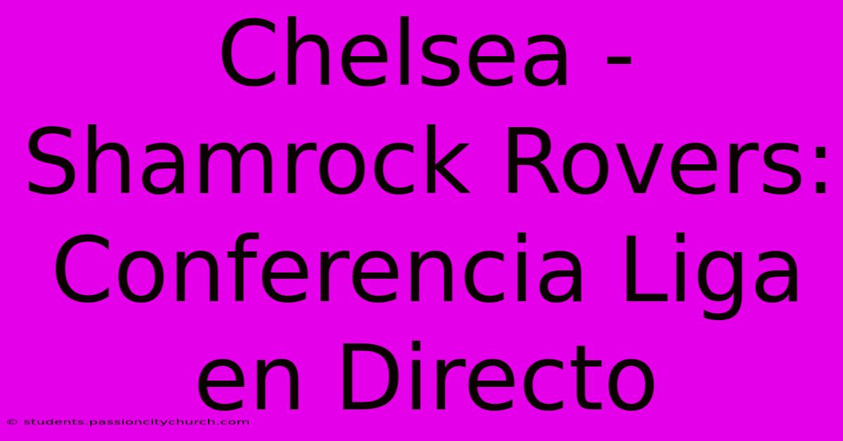 Chelsea - Shamrock Rovers: Conferencia Liga En Directo